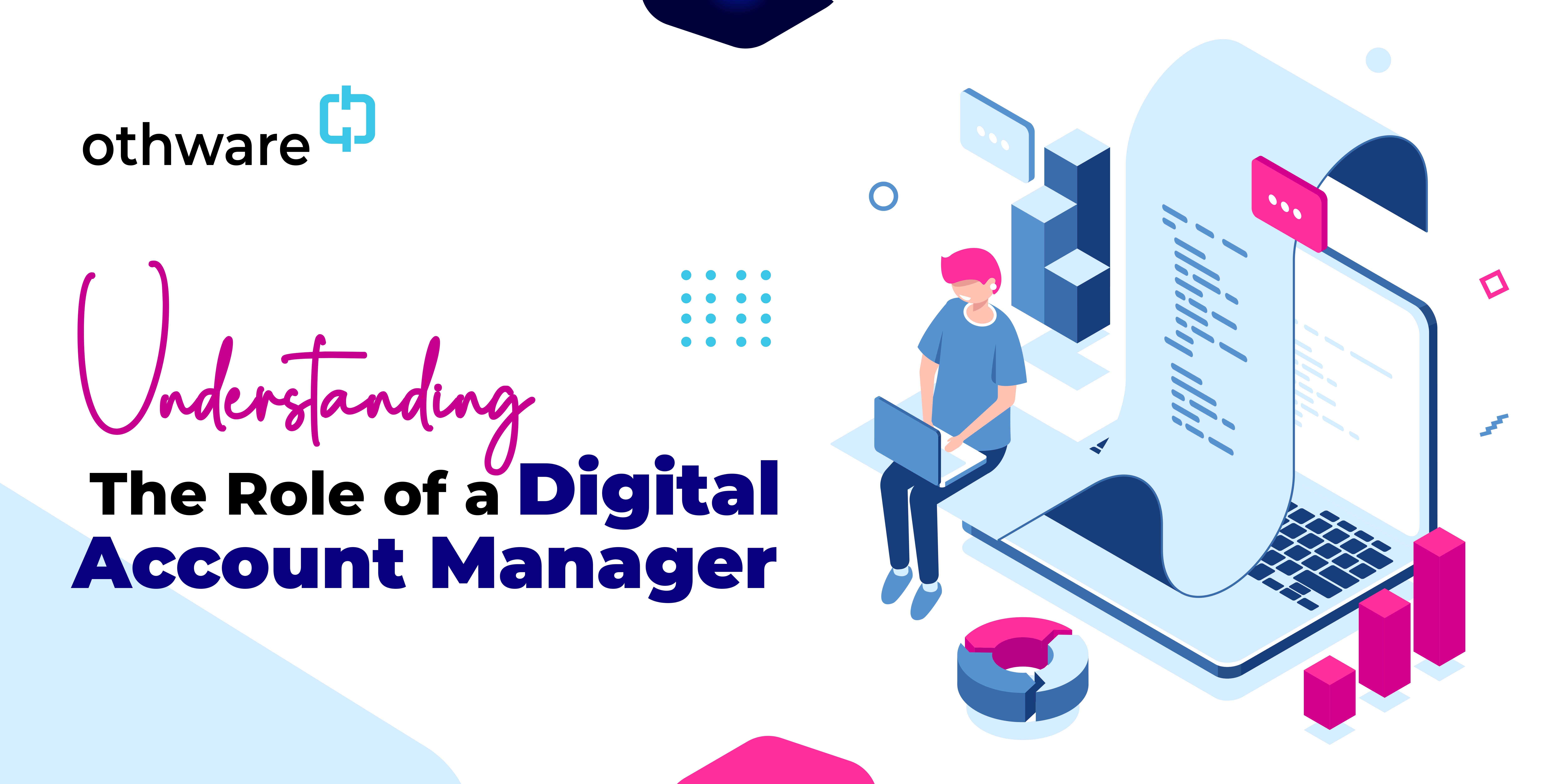 Read on to learn more about the roles and responsibilities of a digital account manager.